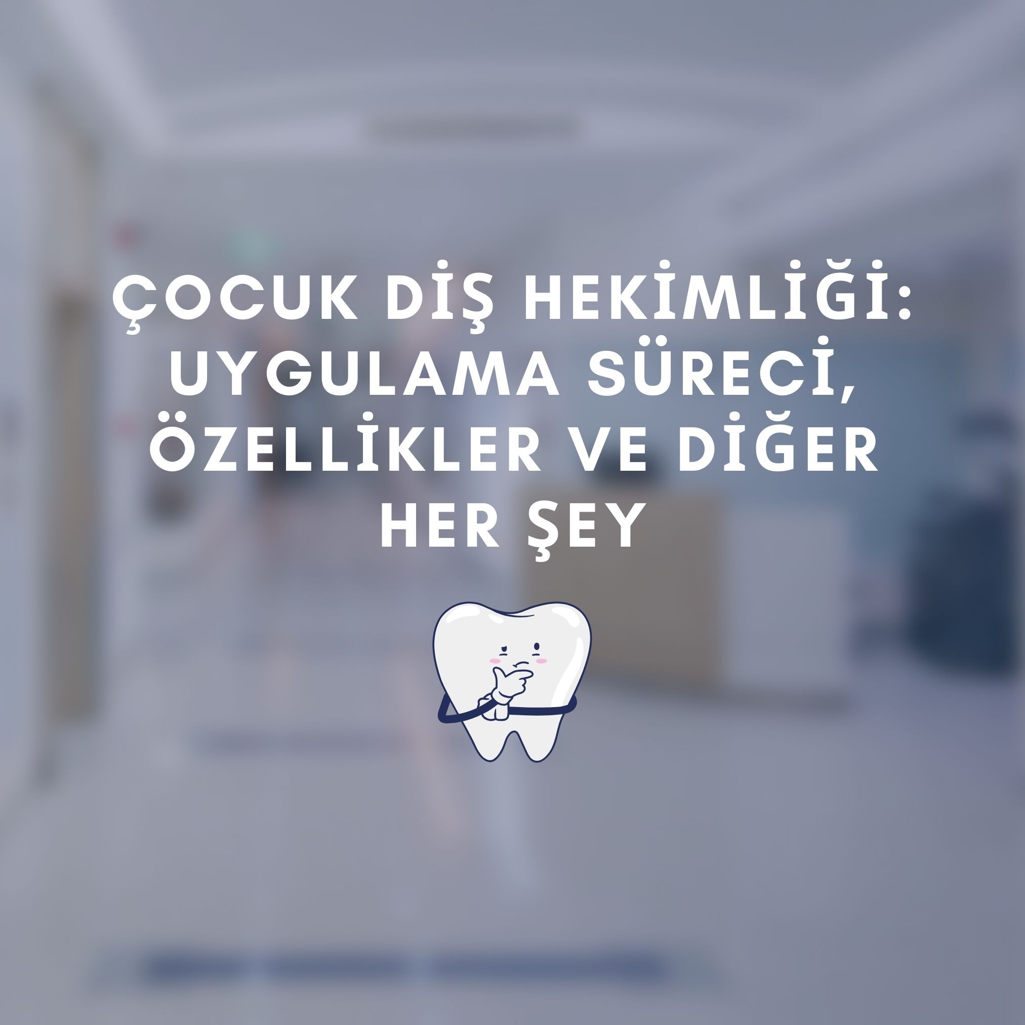 Çocuk diş hekimliği uygulama süreci, Özellikler ve diğer her şey