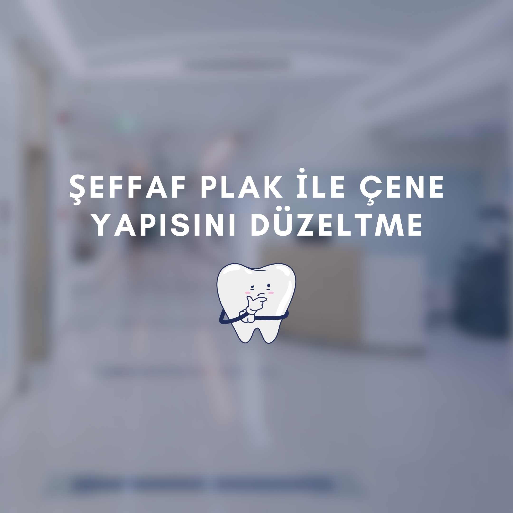 Şeffaf plak ile Çene yapısını düzeltme