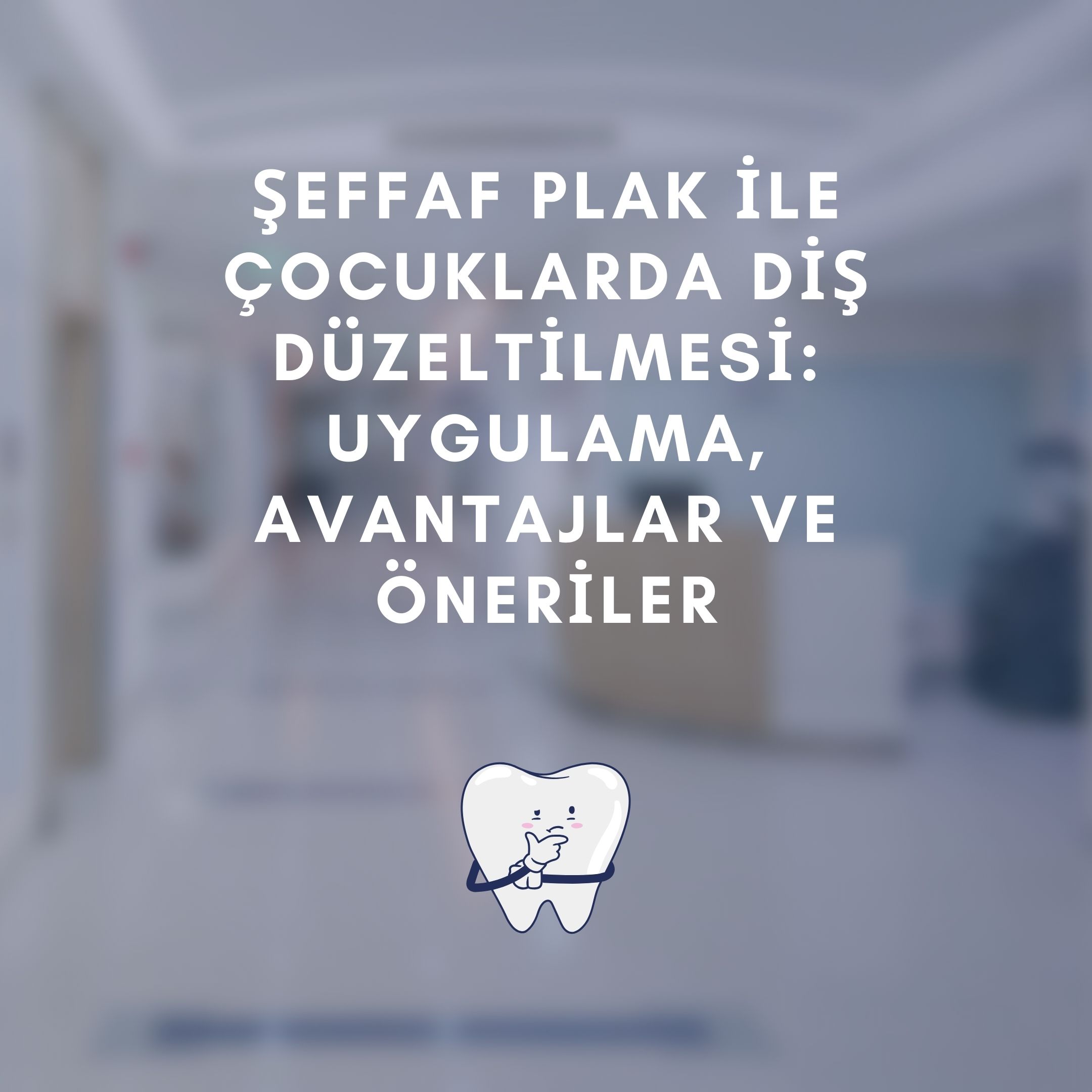Şeffaf plak ile Çocuklarda diş düzeltilmesi uygulama, avantajlar ve Öneriler